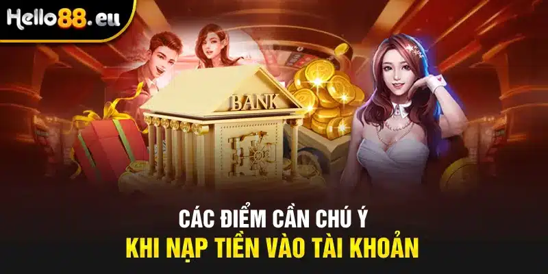 Các điểm cần chú ý khi nạp tiền vào tài khoản Các điểm cần chú ý khi nạp tiền vào tài khoản