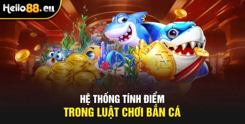 Hệ thống tính điểm trong luật chơi bắn cá Hệ thống tính điểm trong luật chơi bắn cá