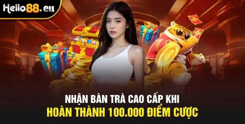 Nhận bàn trà cao cấp khi hoàn thành 100.000 điểm cược Nhận bàn trà cao cấp khi hoàn thành 100.000 điểm cược