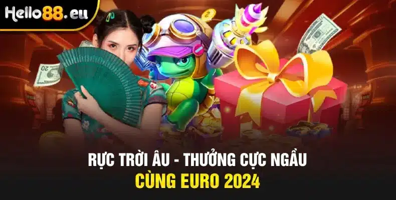 Rực trời Âu - Thưởng cực ngầu cùng Euro 2024 Rực trời Âu - Thưởng cực ngầu cùng Euro 2024